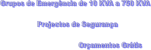 Grupos de Emergncia de 10 KVA a 750 KVA

  Projectos de Segurana

                 Oramentos Grtis

