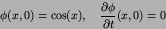 \begin{displaymath}
\phi(x,0) = \cos(x),\quad
{\partial \phi\over \partial t}({x},0) =
0
\end{displaymath}