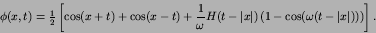 \begin{displaymath}
\phi(x,t) = \hbox{$1\over 2$}\left[
\cos(x+t)+\cos(x-t) + ...
...left(1-\cos(\omega (t-\left\vert x\right\vert))\right)\right].
\end{displaymath}