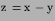 ${\hbox{\boldmath$z$}} = {\hbox{\boldmath$x$}}-{\hbox{\boldmath$y$}}$