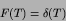 \begin{displaymath}
F(T) = \delta(T)
\end{displaymath}