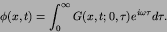 \begin{displaymath}
\phi(x,t) = \int^{\infty}_{0} G(x,t; 0,\tau) e^{i\omega\tau} d\tau.
\end{displaymath}