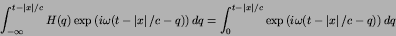 \begin{displaymath}
\int_{-\infty}^{t-\left\vert x\right\vert/c}
H(q)\exp\left...
...{0}
\exp\left(i\omega(t-\left\vert x\right\vert/c-q)\right)dq
\end{displaymath}