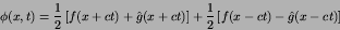 \begin{displaymath}
\phi(x,t) = {1\over 2}\left[ f(x+ct)+\hat{g}(x+ct)\right] +
{1\over 2}\left[ f(x-ct)-\hat{g}(x-ct)\right]
\end{displaymath}