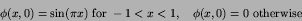 \begin{displaymath}
\phi(x,0) = \sin(\pi x)\hbox{ for }-1<x<1,\quad
\phi(x,0) = 0\hbox{ otherwise}
\end{displaymath}