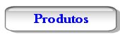 Conhe�a os nossos Produtos