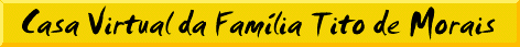 Casa Virtual da Fam�lia Tito de Morais