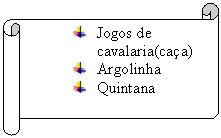 Pergaminho horizontal:  	Jogos de cavalaria(ca�a)
 	Argolinha
 	Quintana

