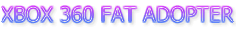 XBOX 360 FAT ADOPTER