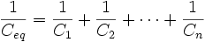 \frac{1}{C_{eq}} = \frac{1}{C_1} + \frac{1}{C_2} + \cdots +  \frac{1}{C_n}