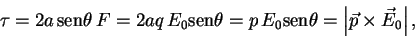 \begin{displaymath} \tau = 2a\,{\rm sen}\theta \,F= 2aq\, E_0{\rm sen}\theta = p\,E_0{\rm sen}\theta =\left\vert\vec p\times\vec E_0\right\vert, \end{displaymath}