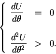 \begin{displaymath} \left\{ \begin{array}{lll} \displaystyle{\frac{dU}{d\theta}}... ... \displaystyle{\frac{d^2U}{d\theta^2}}&>&0. \end{array}\right. \end{displaymath}