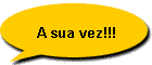 A sua vez!!!