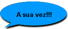 A sua vez!!!