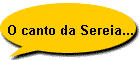 O canto da Sereia...