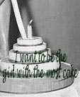 i want to be the girl with the most cake