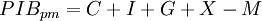 PIB_{pm} = C + I + G + X - M \,