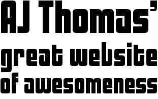 AJ Thomas' great website of awesomeness