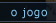 o jogo...