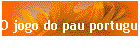 O jogo do pau portugu�s