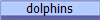 dolphins