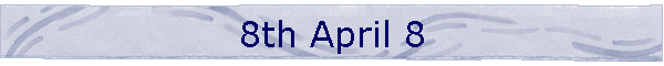 8th April 8