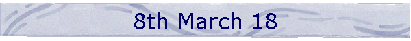 8th March 18