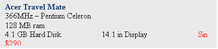 Text Box: Acer Travel Mate 
366MHz  Pentium Celeron
128 MB ram
4.1 GB Hard Disk		14.1 in Display		Sin $290
	
