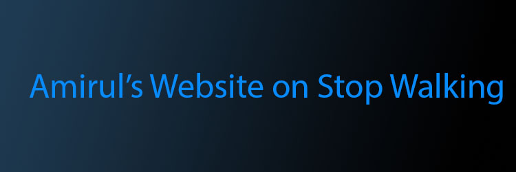 Amirul's website on Stop walking