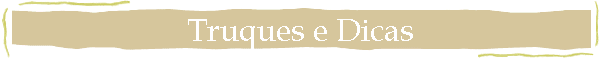 Truques e Dicas