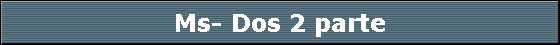 Ms- Dos 2 parte