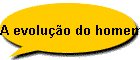 A evolu��o do homem