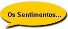 Os Sentimentos...