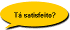 T� satisfeito?