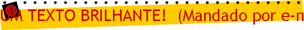 UM TEXTO BRILHANTE!  (Mandado por e-mail)