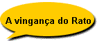 A vingan�a do Rato