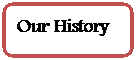Rounded Rectangle: Our History