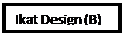 Text Box: Ikat Design (B)
