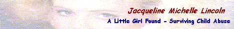 Jacqueline Michelle Lincoln ~ A little Girl Found ~ Surviving Child Abuse