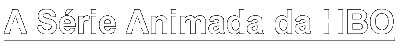 A S�rie Animada da HBO