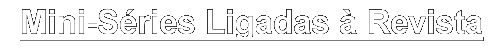 Mini-Séries Ligadas à Revista