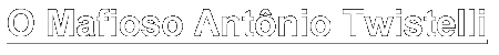 O Mafioso Antônio Twistelli