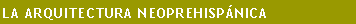 Cuadro de texto: LA ARQUITECTURA NEOPREHISP�NICA