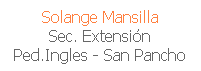 Cuadro de texto: Solange Mansilla
Sec. Extensi�n
Ped.Ingles - San Pancho
