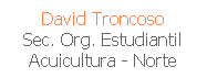 Cuadro de texto: David Troncoso
Sec. Org. Estudiantil
Acuicultura - Norte
