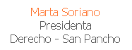 Cuadro de texto: Marta Soriano
Presidenta
Derecho - San Pancho
