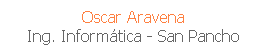 Cuadro de texto: Oscar Aravena
Ing. Inform�tica - San Pancho
