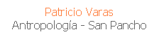 Cuadro de texto: Patricio Varas
Antropolog�a - San Pancho
