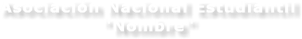 Asociación Nacional Estudiantil "Nombre"
