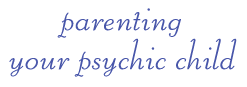 Parenting Your Psychic Child